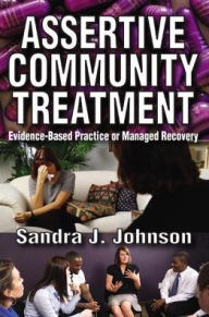 Title: Assertive Community Treatment: Evidence-based Practice or Managed Recovery, Author: Sandra Johnson