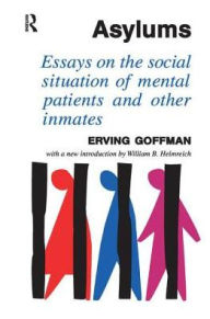 Title: Asylums: Essays on the Social Situation of Mental Patients and Other Inmates, Author: Erving Goffman