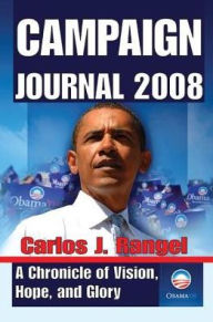 Title: Campaign Journal 2008: A Chronicle of Vision, Hope, and Glory, Author: Carlos Rangel