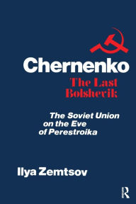 Title: Chernenko, the Last Bolshevik: Soviet Union on the Eve of Perestroika, Author: Ilya Zemtsov