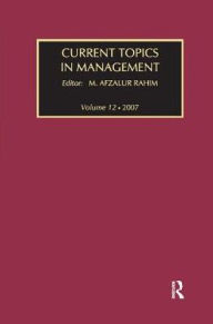 Title: Current Topics in Management: Volume 12, Author: M. Afzalur Rahim