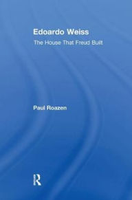 Title: Edoardo Weiss: The House That Freud Built, Author: Paul Roazen