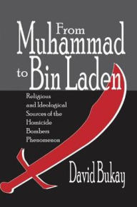 Title: From Muhammad to Bin Laden: Religious and Ideological Sources of the Homicide Bombers Phenomenon, Author: David Bukay