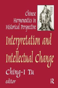 Title: Interpretation and Intellectual Change: Chinese Hermeneutics in Historical Perspective, Author: Ching-I Tu