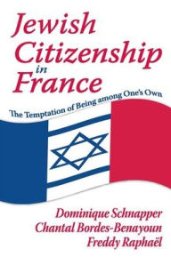 Title: Jewish Citizenship in France: The Temptation of Being Among One's Own, Author: Chantal Bordes-Benayoun