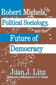 Title: Robert Michels, Political Sociology and the Future of Democracy, Author: Juan Linz