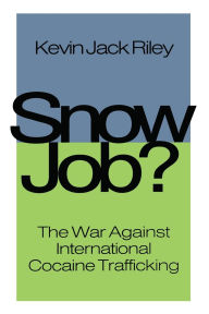 Title: Snow Job: The War Against International Cocaine Trafficking, Author: Kevin Jack Riley