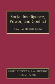 Title: Social Intelligence, Power, and Conflict: Volume 17: Current Topics in Management, Author: M. Afzalur Rahim