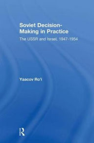 Title: Soviet Decision-Making in Practice: The USSR and Israel, 1947-1954, Author: Yaacov Ro'i