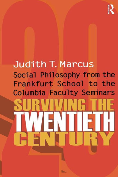 Surviving the Twentieth Century: Social Philosophy from the Frankfurt School to the Columbia Faculty Seminars
