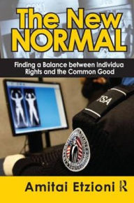 Title: The New Normal: Finding a Balance Between Individual Rights and the Common Good, Author: Amitai Etzioni