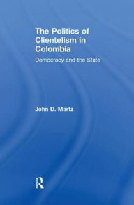 Title: The Politics of Clientelism, Author: John Martz