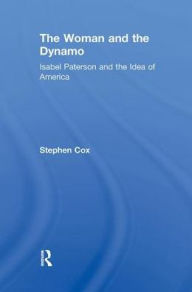 Title: The Woman and the Dynamo: Isabel Paterson and the Idea of America, Author: Stephen Cox