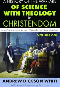 Title: A History of the Warfare of Science with Theology in Christendom: Volume 1, From Creation to the Victory of Scientific and Literary Methods, Author: Andrew White