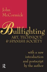 Title: Bullfighting: Art, Technique and Spanish Society, Author: John McCormick