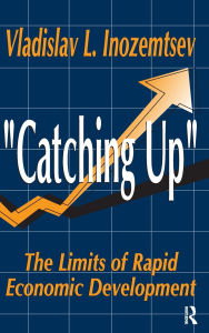 Title: Catching Up: The Limits of Rapid Economic Development, Author: Vladislav Inozemtsev