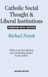 Title: Catholic Social Thought and Liberal Institutions: Freedom with Justice, Author: Michael Novak