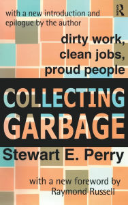 Title: Collecting Garbage: Dirty Work, Clean Jobs, Proud People / Edition 1, Author: Stewart Perry