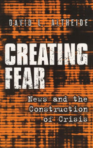 Title: Creating Fear: News and the Construction of Crisis, Author: David L. Altheide