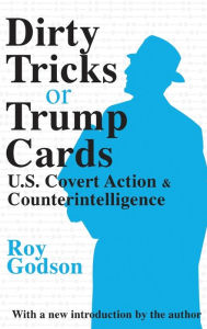 Title: Dirty Tricks or Trump Cards: U.S. Covert Action and Counterintelligence, Author: Roy Godson