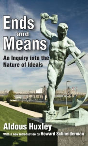 Title: Ends and Means: An Inquiry into the Nature of Ideals, Author: Aldous Huxley