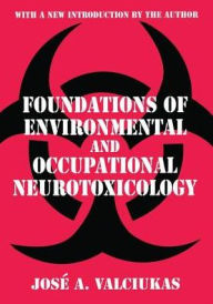 Title: Foundations of Environmental and Occupational Neurotoxicology / Edition 1, Author: Jose A. Valciukas