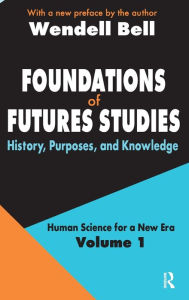 Title: Foundations of Futures Studies: Volume 1: History, Purposes, and Knowledge, Author: Wendell Bell
