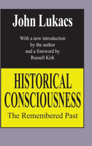 Title: Historical Consciousness: The Remembered Past, Author: John Lukacs