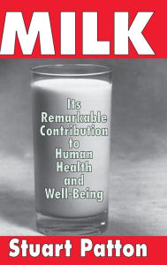 Title: Milk: Its Remarkable Contribution to Human Health and Well-being / Edition 1, Author: Stuart Patton