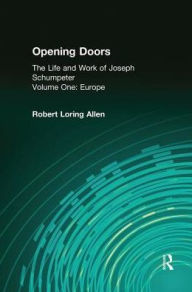 Title: Opening Doors: Life and Work of Joseph Schumpeter: Volume 1, Europe, Author: Irving Horowitz