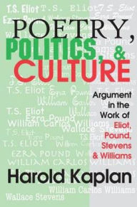 Title: Poetry, Politics, and Culture: Argument in the Work of Eliot, Pound, Stevens, and Williams, Author: Harold Kaplan