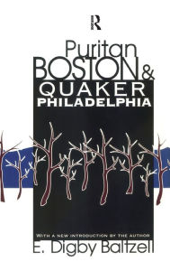Title: Puritan Boston and Quaker Philadelphia, Author: E. Digby Baltzell