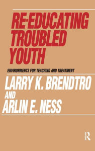 Title: Re-educating Troubled Youth, Author: Larry K. Brendtro