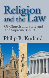 Title: Religion and the Law: of Church and State and the Supreme Court, Author: Philip Kurland