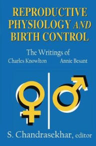 Title: Reproductive Physiology and Birth Control: The Writings of Charles Knowlton and Annie Besant / Edition 1, Author: S. Chandrasekhar