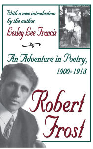 Title: Robert Frost: An Adventure in Poetry, 1900-1918, Author: Lesley Lee Francis