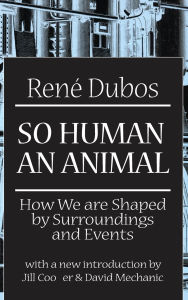 Title: So Human an Animal: How We are Shaped by Surroundings and Events, Author: Rene Dubos