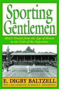 Title: Sporting Gentlemen: Men's Tennis from the Age of Honor to the Cult of the Superstar, Author: E. Digby Baltzell