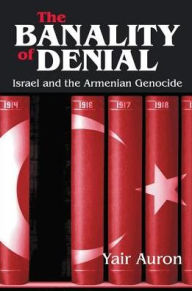 Title: The Banality of Denial: Israel and the Armenian Genocide, Author: Yair Auron