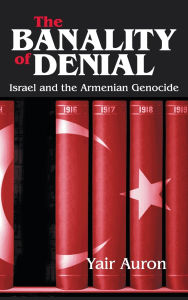 Title: The Banality of Denial: Israel and the Armenian Genocide, Author: Yair Auron
