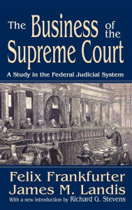 Title: The Business of the Supreme Court: A Study in the Federal Judicial System, Author: James M. Landis