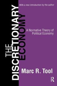 Title: The Discretionary Economy: A Normative Theory of Political Economy, Author: Marc Tool