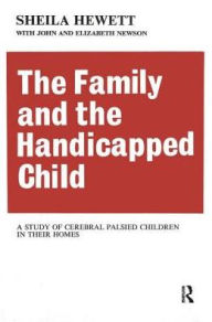 Title: The Family and the Handicapped Child: A Study of Cerebral Palsied Children in Their Homes, Author: Elizabeth Newson