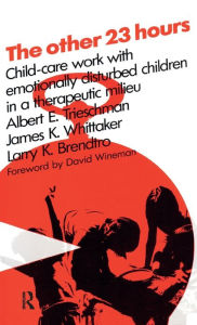 Title: The Other 23 Hours: Child Care Work with Emotionally Disturbed Children in a Therapeutic Milieu / Edition 1, Author: Albert E Trieschman