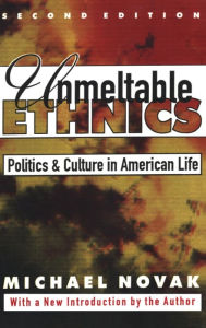 Title: Unmeltable Ethnics: Politics and Culture in American Life, Author: Michael Novak