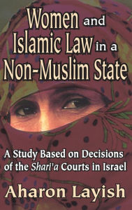 Title: Women and Islamic Law in a Non-Muslim State: A Study Based on Decisions of the Shari'a Courts in Israel, Author: Ahron Layish