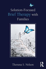 Title: Solution-Focused Brief Therapy with Families / Edition 1, Author: Thorana S. Nelson