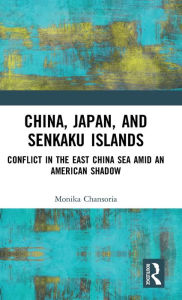 Title: China, Japan, and Senkaku Islands: Conflict in the East China Sea Amid an American Shadow, Author: Monika Chansoria