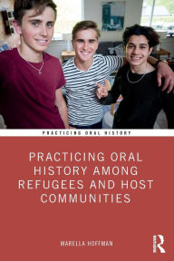 Title: Practicing Oral History Among Refugees and Host Communities / Edition 1, Author: Marella Hoffman