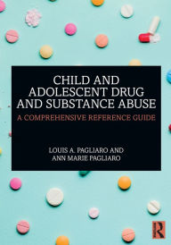 Title: Child and Adolescent Drug and Substance Abuse: A Comprehensive Reference Guide / Edition 1, Author: Louis A. Pagliaro